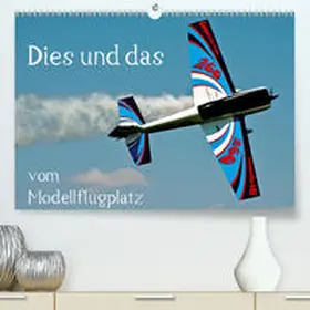 Selig |  Dies und das vom Modellflugplatz(Premium, hochwertiger DIN A2 Wandkalender 2020, Kunstdruck in Hochglanz) | Sonstiges |  Sack Fachmedien