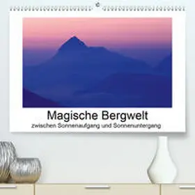 Aigner |  Magische Bergwelt, zwischen Sonnenaufgang und Sonnenuntergang(Premium, hochwertiger DIN A2 Wandkalender 2020, Kunstdruck in Hochglanz) | Sonstiges |  Sack Fachmedien