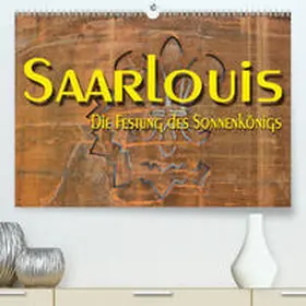 Bartruff |  Saarlouis - Die Festung des Sonnenkönigs(Premium, hochwertiger DIN A2 Wandkalender 2020, Kunstdruck in Hochglanz) | Sonstiges |  Sack Fachmedien