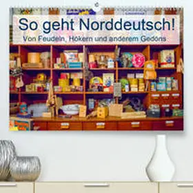 Lehmann (Hrsg.) |  So geht Norddeutsch! Von Feudeln, Hökern und anderem Gedöns(Premium, hochwertiger DIN A2 Wandkalender 2020, Kunstdruck in Hochglanz) | Sonstiges |  Sack Fachmedien