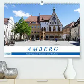 B-B Müller |  Amberg - Stadt zwischen Tradition und Moderne(Premium, hochwertiger DIN A2 Wandkalender 2020, Kunstdruck in Hochglanz) | Sonstiges |  Sack Fachmedien