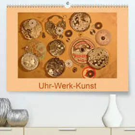 Ola Feix |  Uhr-Werk-Kunst(Premium, hochwertiger DIN A2 Wandkalender 2020, Kunstdruck in Hochglanz) | Sonstiges |  Sack Fachmedien