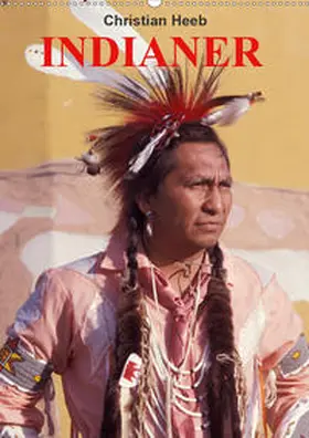 Heeb |  INDIANER Christian Heeb (Wandkalender 2020 DIN A2 hoch) | Sonstiges |  Sack Fachmedien
