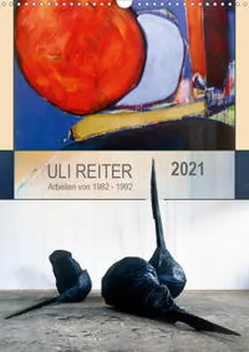 Reiter |  Uli Reiter - Arbeiten von 1982 bis 1992 (Wandkalender 2021 DIN A3 hoch) | Sonstiges |  Sack Fachmedien