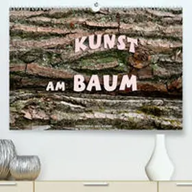 Haafke |  Kunst am Baum (Premium, hochwertiger DIN A2 Wandkalender 2021, Kunstdruck in Hochglanz) | Sonstiges |  Sack Fachmedien