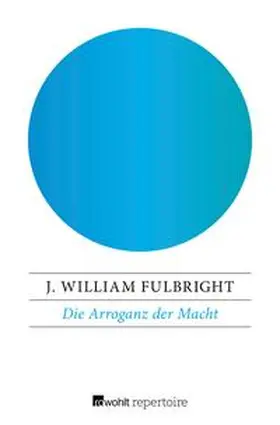 Fulbright |  Die Arroganz der Macht | eBook | Sack Fachmedien