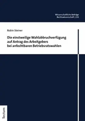 Steiner | Die einstweilige Wahlabbruchverfügung auf Antrag des Arbeitgebers bei anfechtbaren Betriebsratswahlen | E-Book | www.sack.de