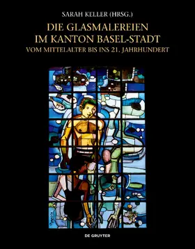 Keller |  Die Glasmalereien im Kanton Basel-Stadt vom Mittelalter bis ins 21. Jahrhundert | Buch |  Sack Fachmedien