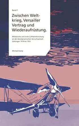 Kamp |  Zwischen Weltkrieg, Versailler Vertrag und Wiederaufrüstung. Militärische und zivile Luftfahrtforschung an der Aerodynamischen Versuchsanstalt Göttingen 1918 bis 1933 | Buch |  Sack Fachmedien