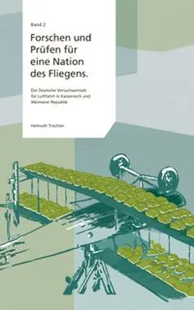 Trischler |  Forschen und Prüfen für eine Nation des Fliegens. Die Deutsche Versuchsanstalt für Luftfahrt in Kaiserreich und Weimarer Republik | Buch |  Sack Fachmedien