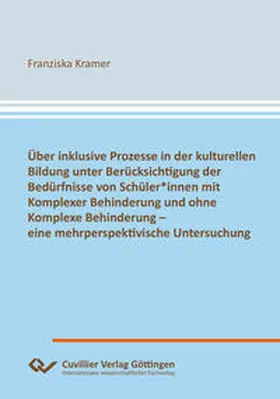 Kramer |  Über inklusive Prozesse in der kulturellen Bildung unter Berücksichtigung der Bedürfnisse von Schüler*innen mit Komplexer Behinderung und ohne Komplexe Behinderung - eine mehrperspektivische Untersuchung | Buch |  Sack Fachmedien