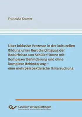 Kramer |  Über inklusive Prozesse in der kulturellen Bildung unter Berücksichtigung der Bedürfnisse von Schüler*innen mit Komplexer Behinderung und ohne Komplexe Behinderung – eine mehrperspektivische Untersuchung | eBook | Sack Fachmedien