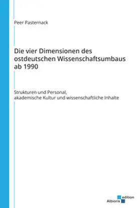 Pasternack |  Die vier Dimensionen des ostdeutschen Wissenschaftsumbaus ab 1990 | Buch |  Sack Fachmedien