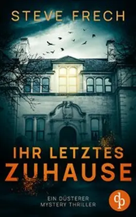 Frech |  Ihr letztes Zuhause | Ein düsterer Mystery Thriller | eBook | Sack Fachmedien