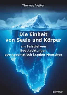 Vetter |  Die Einheit von Seele und Körper am Beispiel von Begutachtungen psychosomatisch kranker Menschen | Buch |  Sack Fachmedien