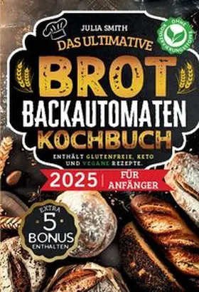 Smith |  Das ultimative Brotbackautomaten-Kochbuch 2025 für Anfänger | Buch |  Sack Fachmedien