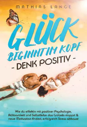 Lange |  GLÜCK BEGINNT IM KOPF - DENK POSITIV | Buch |  Sack Fachmedien