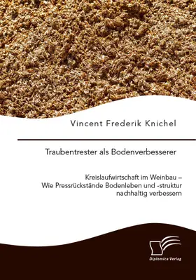 Knichel |  Traubentrester als Bodenverbesserer. Kreislaufwirtschaft im Weinbau - Wie Pressrückstände Bodenleben und -struktur nachhaltig verbessern | Buch |  Sack Fachmedien