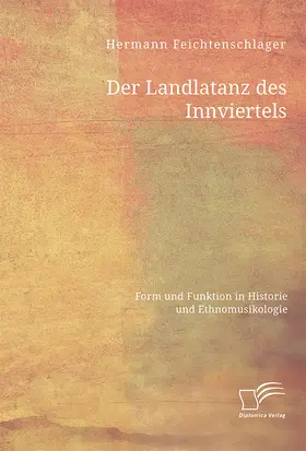 Feichtenschlager |  Der Landlatanz des Innviertels. Form und Funktion in Historie und Ethnomusikologie | Buch |  Sack Fachmedien