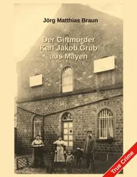 Braun |  Der Giftmörder Karl Jakob Grub aus Mayen | Buch |  Sack Fachmedien