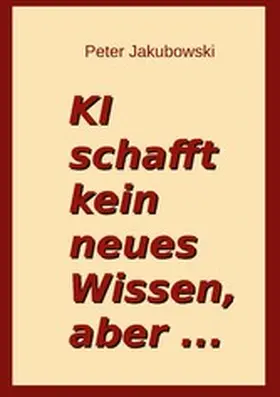Jakubowski |  Ki schafft kein neues Wissen, aber ... | eBook | Sack Fachmedien