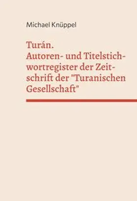 Knüppel |  Turán. Autoren- und Titelstichwortregister der Zeitschrift der "Turanischen Gesellschaft" | Buch |  Sack Fachmedien