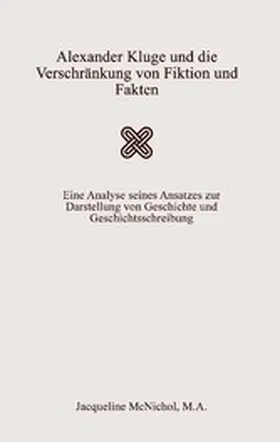 McNichol / M.A. |  Alexander Kluge und die Verschränkung von Fiktion und Fakten | eBook | Sack Fachmedien