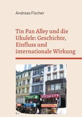Fischer |  Tin Pan Alley und die Ukulele: Geschichte, Einfluss und internationale Wirkung | Buch |  Sack Fachmedien