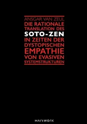 van Zeul / Hartmann |  Die rationale Translation des Soto-Zen in Zeiten der dystopischen Empathie von evasiven Systemstrukturen | Buch |  Sack Fachmedien