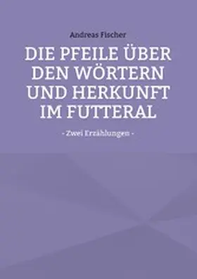 Fischer |  Die Pfeile über den Wörtern  und Herkunft im Futteral | eBook | Sack Fachmedien
