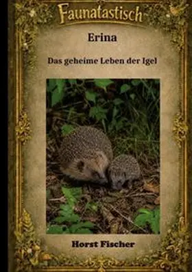 Fischer |  Faunatastisch® #6:  Erina Das geheime Leben der Igel | Buch |  Sack Fachmedien