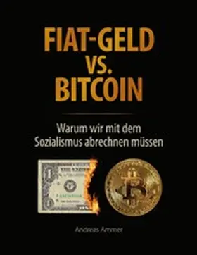 Ammer |  Fiat-Geld vs. Bitcoin - Warum wir mit dem Sozialismus abrechnen müssen | eBook | Sack Fachmedien