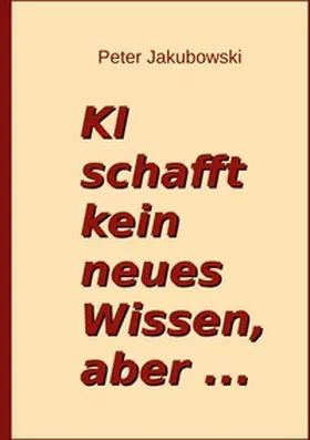 Jakubowski |  Ki schafft kein neues Wissen, aber ... | Buch |  Sack Fachmedien