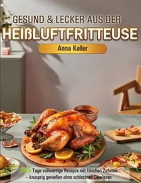 Keller |  Gesund & Lecker aus der Heißluftfritteuse | Buch |  Sack Fachmedien