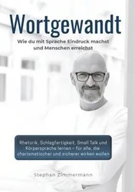 Zimmermann |  Wortgewandt - Wie du mit Sprache Eindruck machst und Menschen erreichst | Buch |  Sack Fachmedien