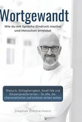 Zimmermann |  Wortgewandt - Wie du mit Sprache Eindruck machst und Menschen erreichst | Buch |  Sack Fachmedien
