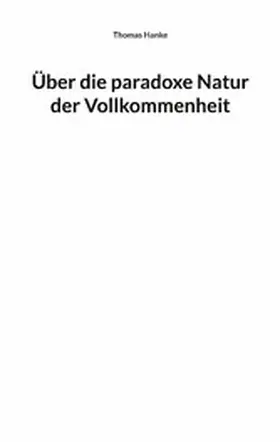 Hanke |  Über die paradoxe Natur der Vollkommenheit | eBook | Sack Fachmedien