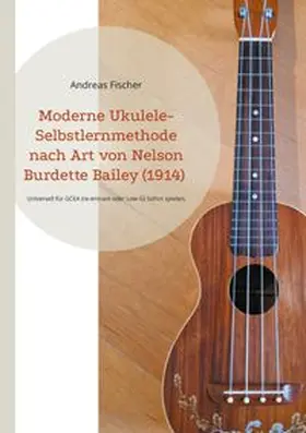 Fischer | Moderne Ukulele-Selbstlernmethode nach Art von Nelson Burdette Bailey (1914) | Buch | 978-3-6957-0807-9 | www.sack.de