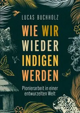 Buchholz |  Wie wir wieder indigen werden | Buch |  Sack Fachmedien