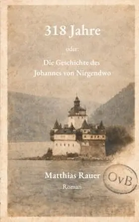 Rauer |  318 Jahre - oder: Die Geschichte des Johannes von Nirgendwo | Buch |  Sack Fachmedien