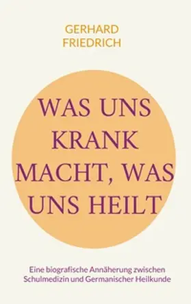 Friedrich |  Was uns krank macht, was uns heilt | Buch |  Sack Fachmedien