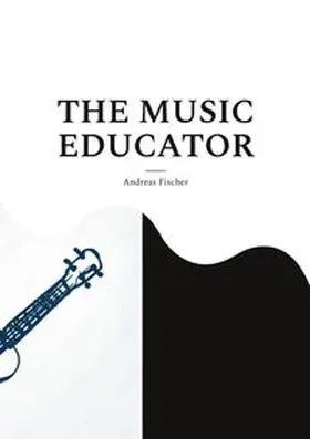 Fischer | THE MUSIC EDUCATOR | Buch | 978-3-6957-3509-9 | www.sack.de