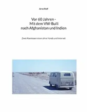 Rolf |  Vor 60 Jahren - Mit dem VW-Bulli nach Afghanistan und Indien | eBook | Sack Fachmedien