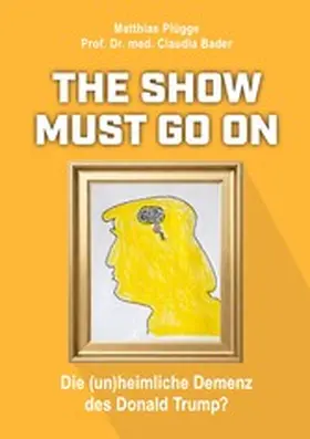 Plügge / Bader |  The show must go on, die (un)heimliche) Demenz des Donald Trump | eBook | Sack Fachmedien