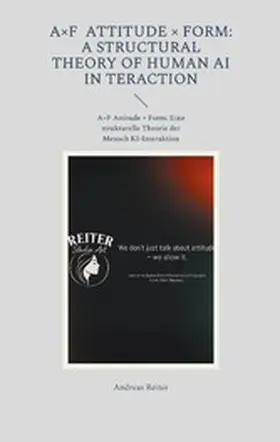 Reiter |  A×F Attitude × Form: A Structural Theory of Human AI Interaction | eBook | Sack Fachmedien