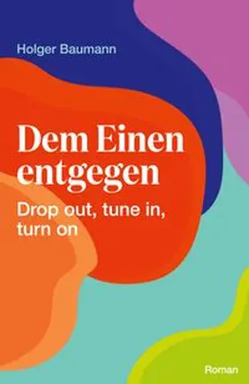 Baumann |  Dem Einen entgegen - Drop out, tune in, turn on | Buch |  Sack Fachmedien