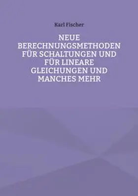 Fischer |  Neue Berechnungsmethoden für Schaltungen und für lineare Gleichungen und manches mehr | Buch |  Sack Fachmedien