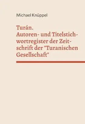 Knüppel |  Turán. Autoren- und Titelstichwortregister der Zeitschrift der "Turanischen Gesellschaft" | eBook | Sack Fachmedien