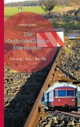 Griese |  Die Ostholsteinische Eisenbahn Neumünster-Ascheberg-Neustadt & Kiel-Ascheberg | eBook | Sack Fachmedien