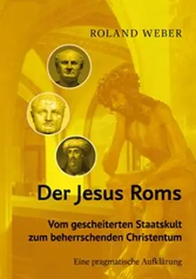 Weber |  Der Jesus Roms - Vom gescheiterten Staatskult zum beherrschenden Christentum | eBook | Sack Fachmedien